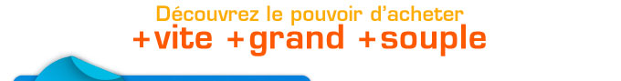 Découvrez le pouvoir d'acheter +vite +grand +souple